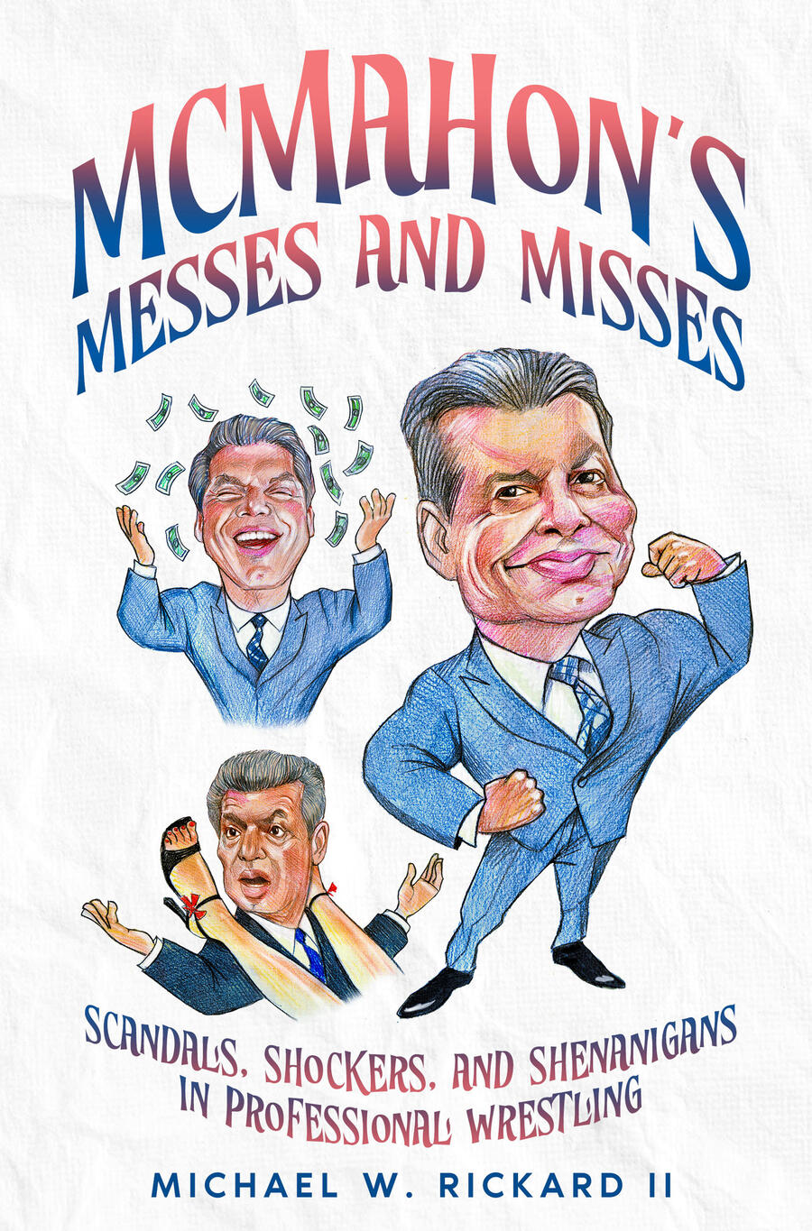 Book cover for "McMahon's Messes and Misses" by Michael W. Rickard II. Features three humorous caricatures of Vince McMahon in blue suits, depicting him flexing, throwing his hands up in raining money, and reacting in shock to a pair of high-heeled legs ar